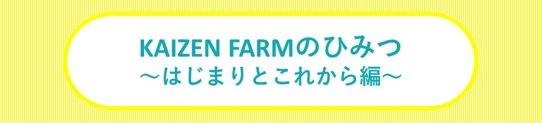 KAIZEN FARMのひみつ_はじまりとこれから編
